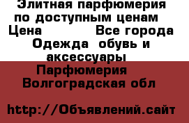 Элитная парфюмерия по доступным ценам › Цена ­ 1 500 - Все города Одежда, обувь и аксессуары » Парфюмерия   . Волгоградская обл.